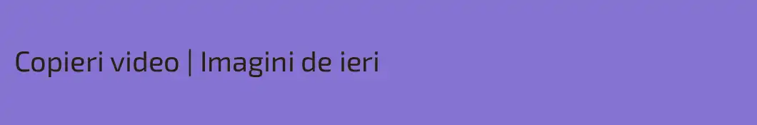 Copieri video | Imagini de ieri